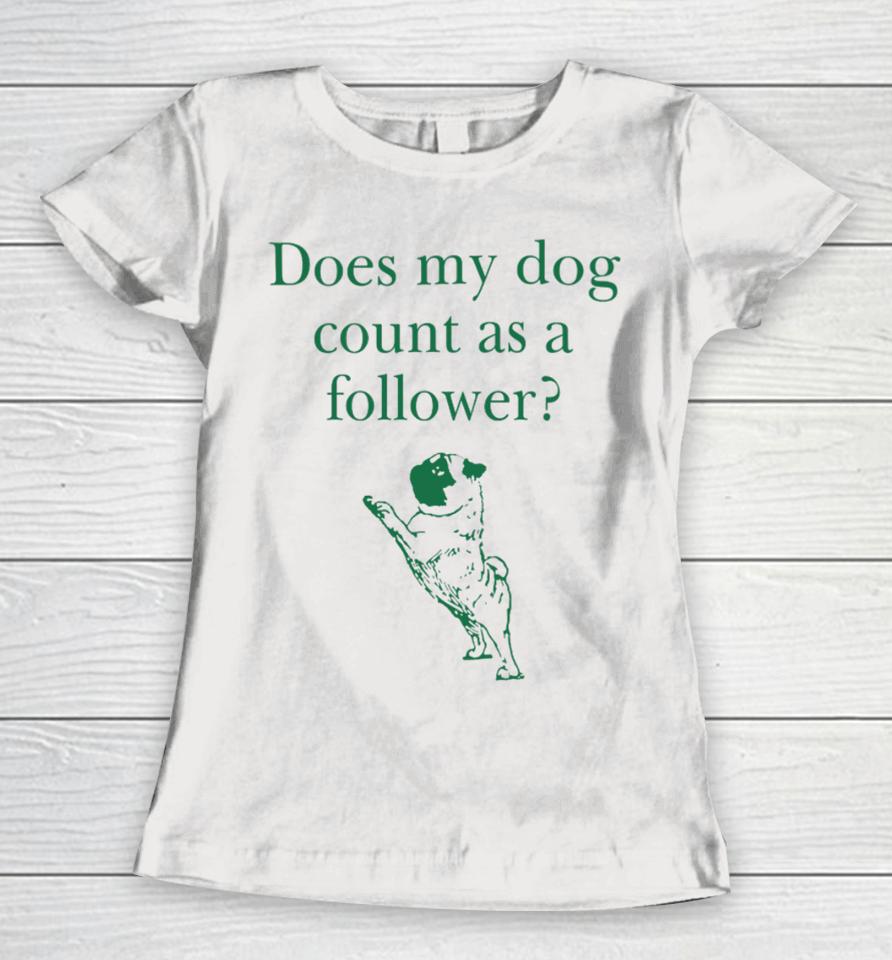 Influencers In The Wild Does My Dog Count A Follower Women T-Shirt