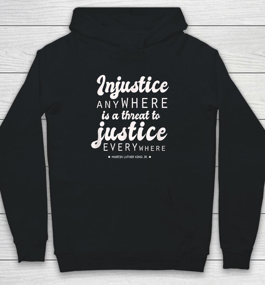 Injustice Anywhere Is A Threat To Justice Everywhere Mlk Hoodie