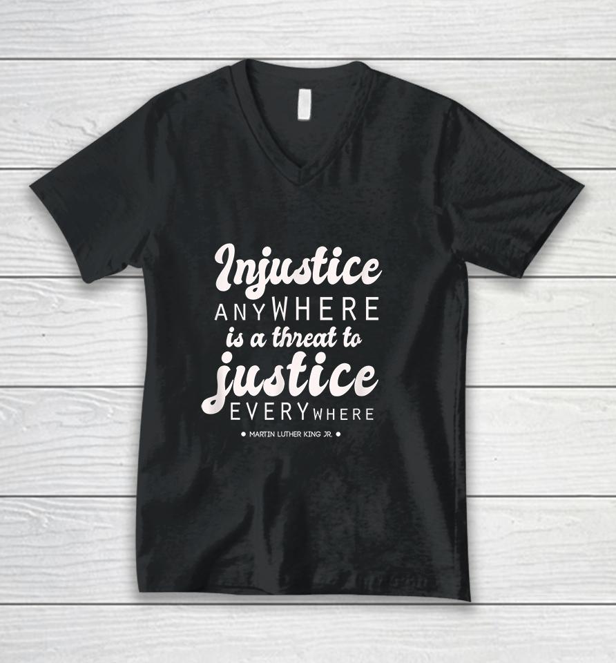 Injustice Anywhere Is A Threat To Justice Everywhere Mlk Unisex V-Neck T-Shirt