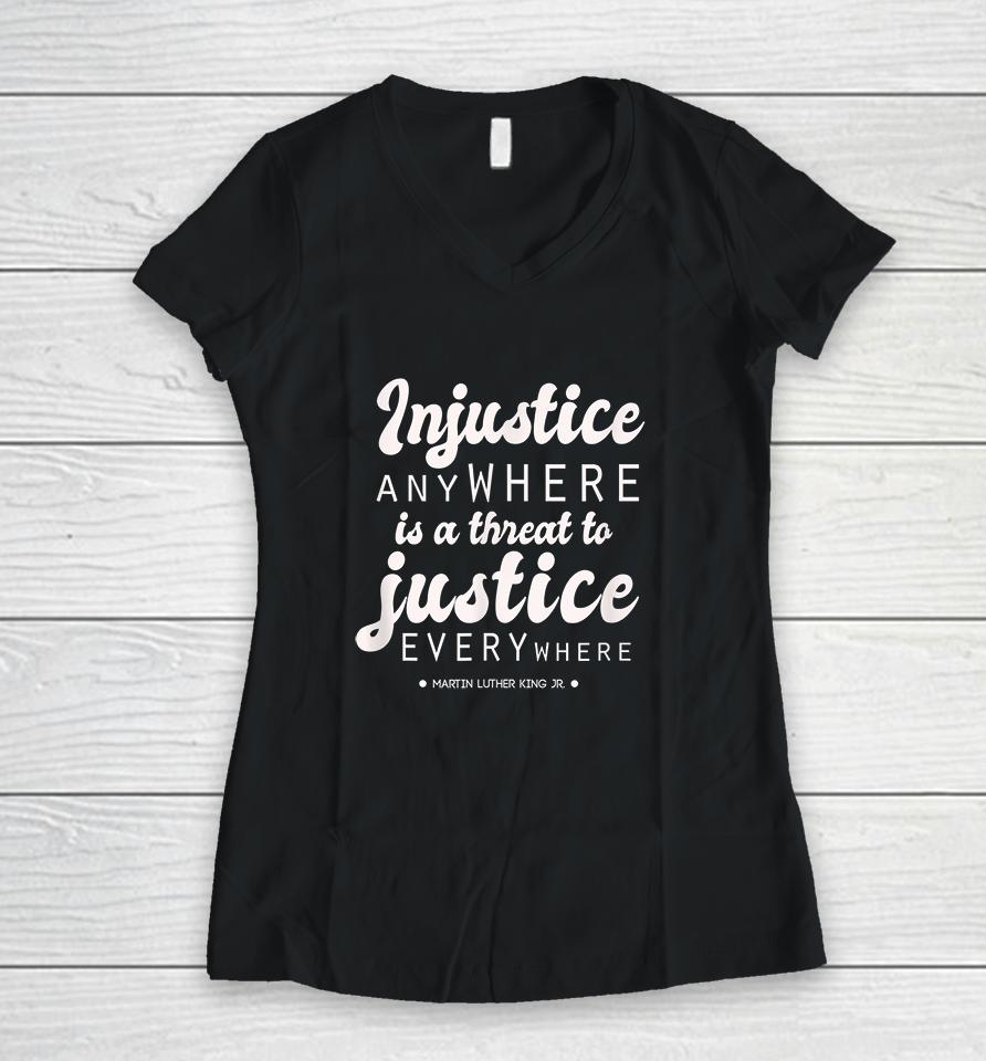 Injustice Anywhere Is A Threat To Justice Everywhere Mlk Women V-Neck T-Shirt
