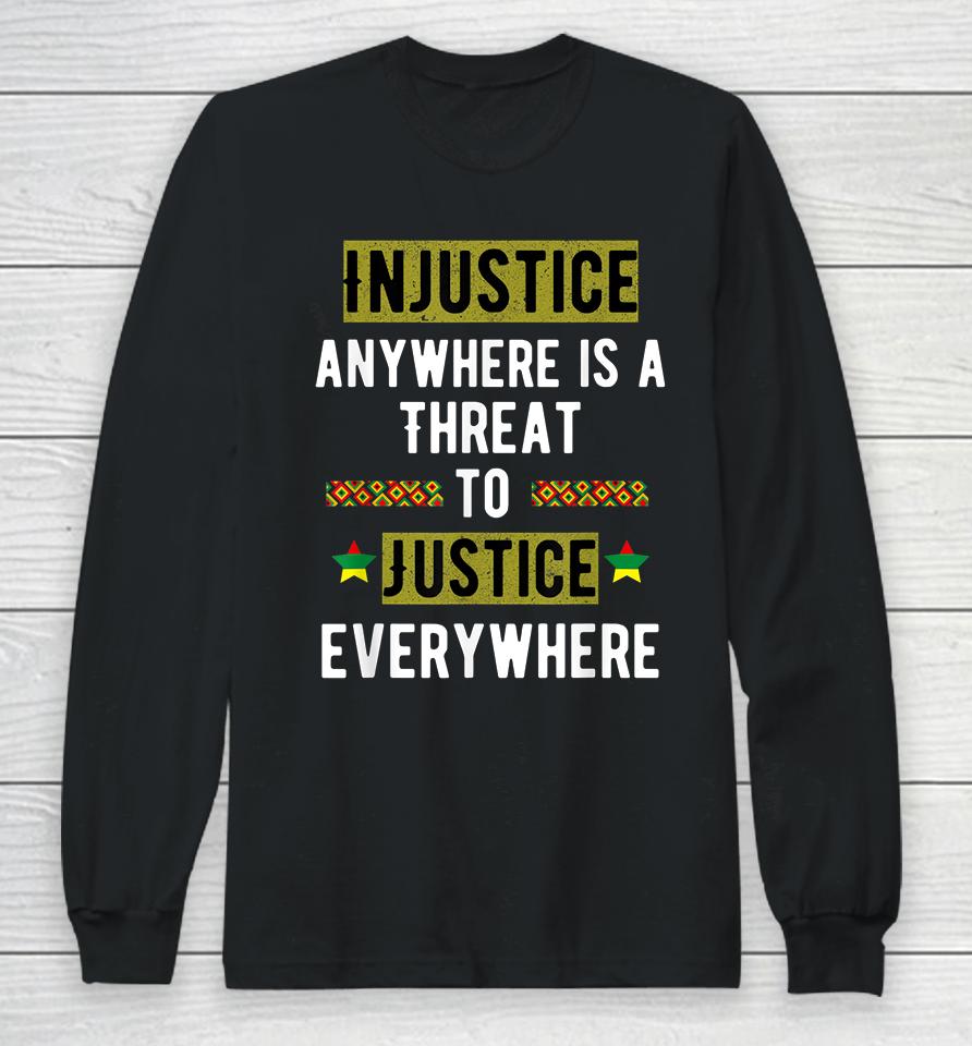Injustice Anywhere Is A Threat To Justice Everywhere Mlk Long Sleeve T-Shirt