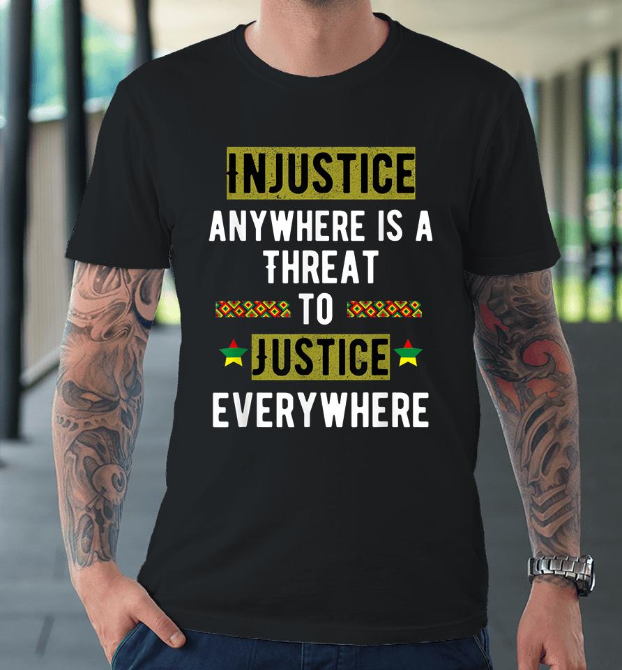 Injustice Anywhere Is A Threat To Justice Everywhere Mlk Premium T-Shirt