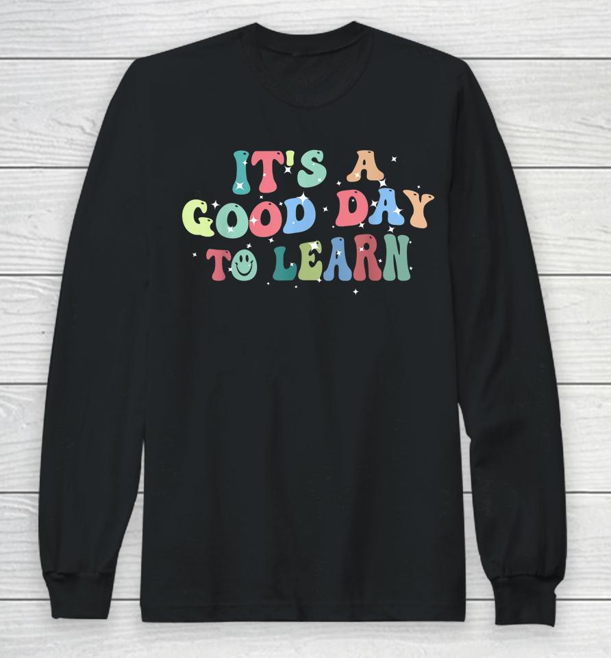 Inspirational Teacher It's A Good Day To Learn Back To School Long Sleeve T-Shirt