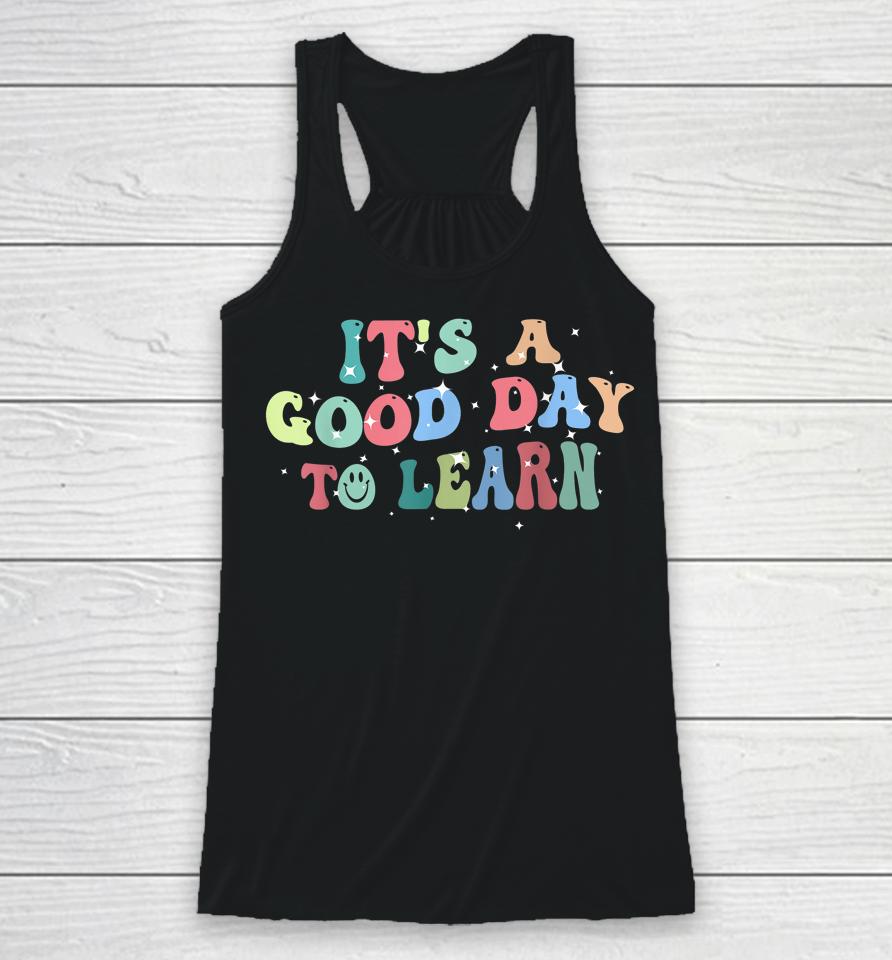 Inspirational Teacher It's A Good Day To Learn Back To School Racerback Tank