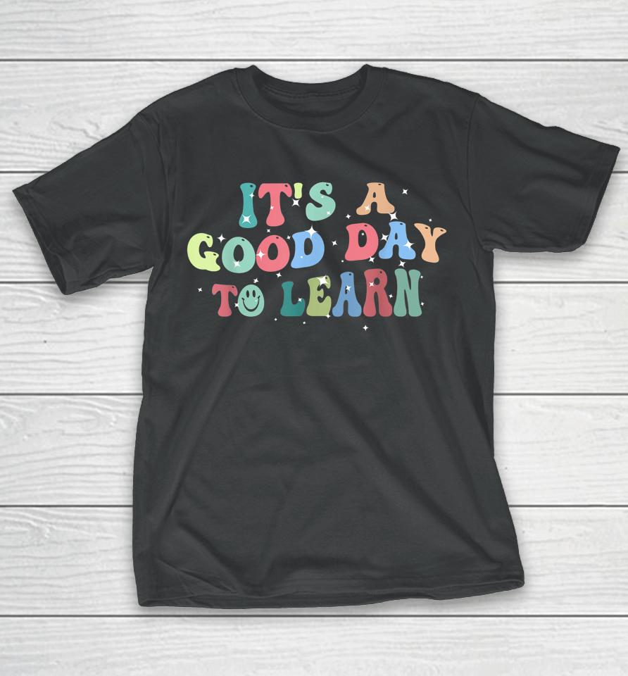 Inspirational Teacher It's A Good Day To Learn Back To School T-Shirt
