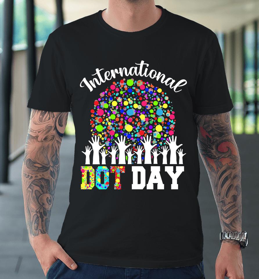 International Dot Day Happy Dot Day Colorful Dot Hand Premium T-Shirt