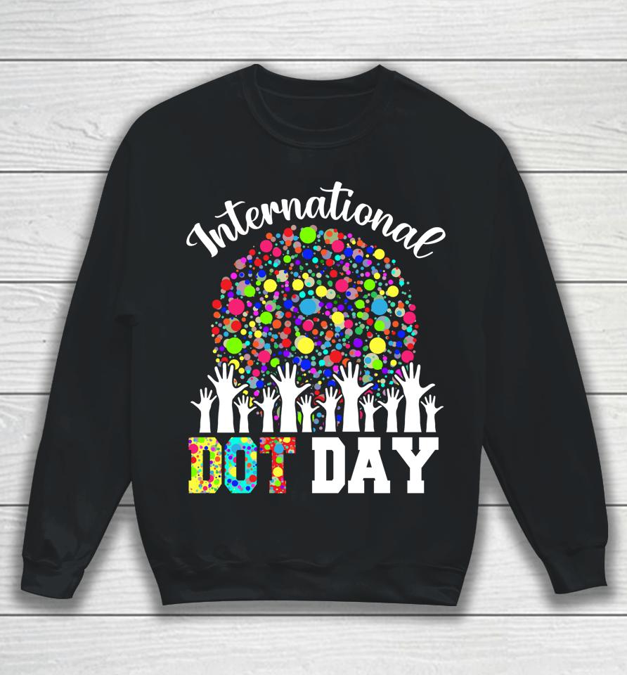 International Dot Day Happy Dot Day Colorful Dot Hand Sweatshirt