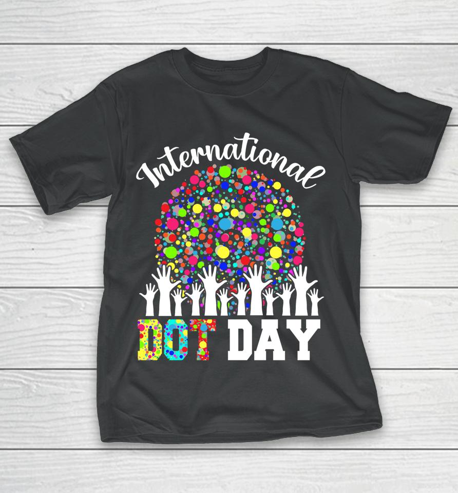 International Dot Day Happy Dot Day Colorful Dot Hand T-Shirt
