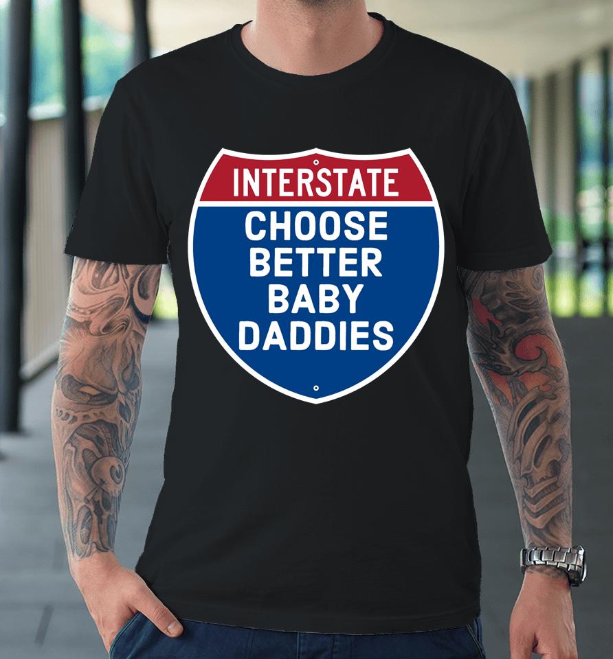 Interstate Choose Better Baby Daddies Premium T-Shirt