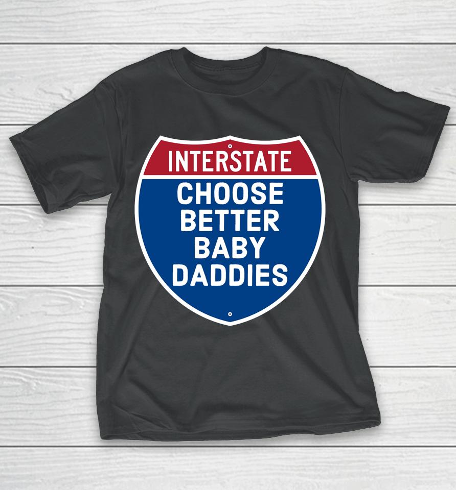 Interstate Choose Better Baby Daddies T-Shirt