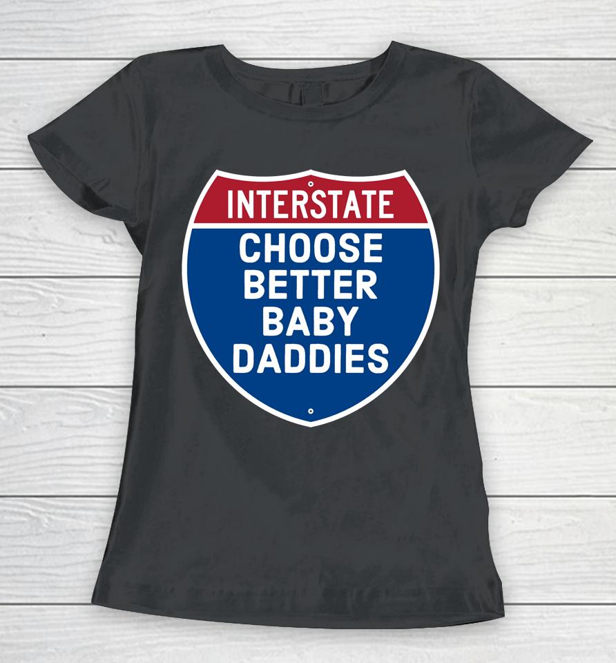 Interstate Choose Better Baby Daddies Women T-Shirt