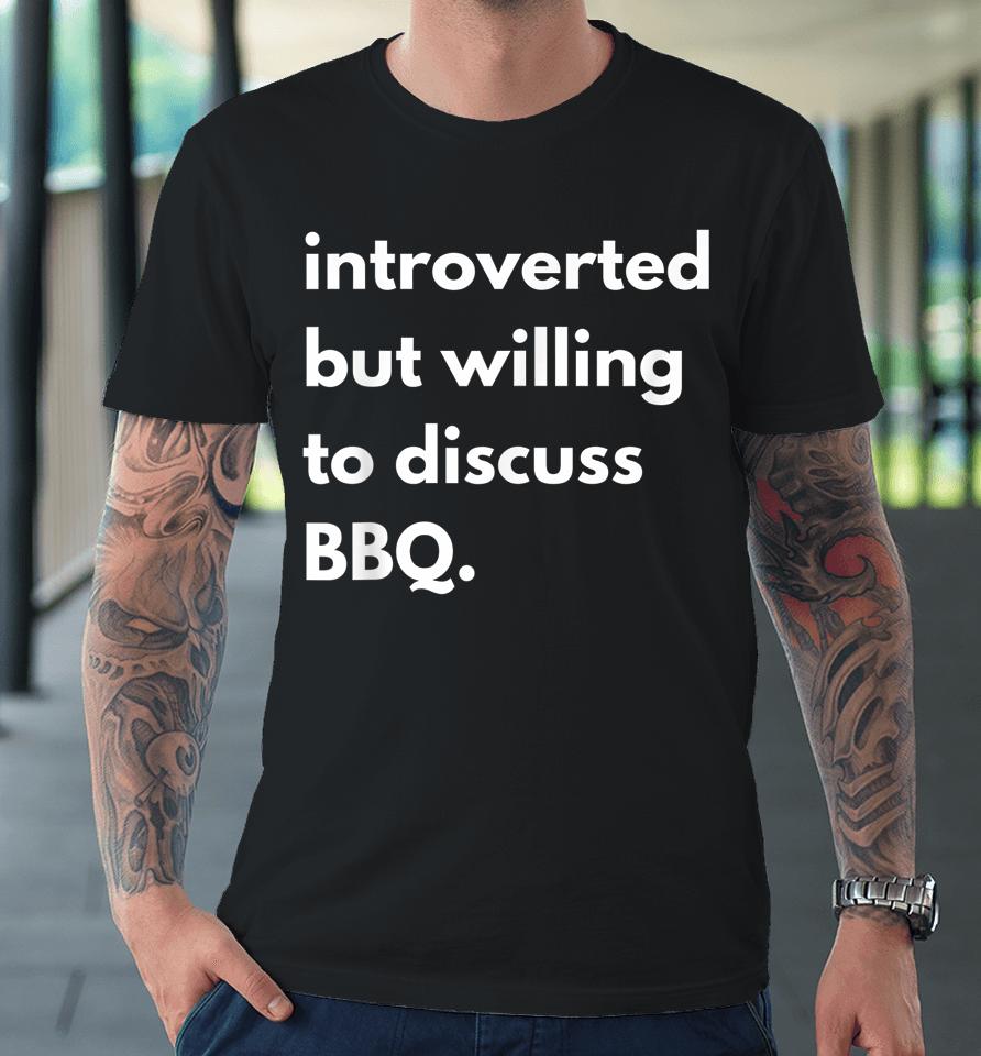 Introverted But Willing To Discuss Bbq Premium T-Shirt