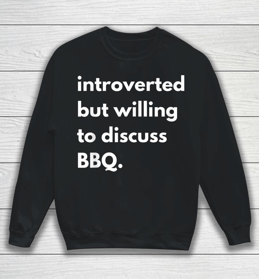 Introverted But Willing To Discuss Bbq Sweatshirt