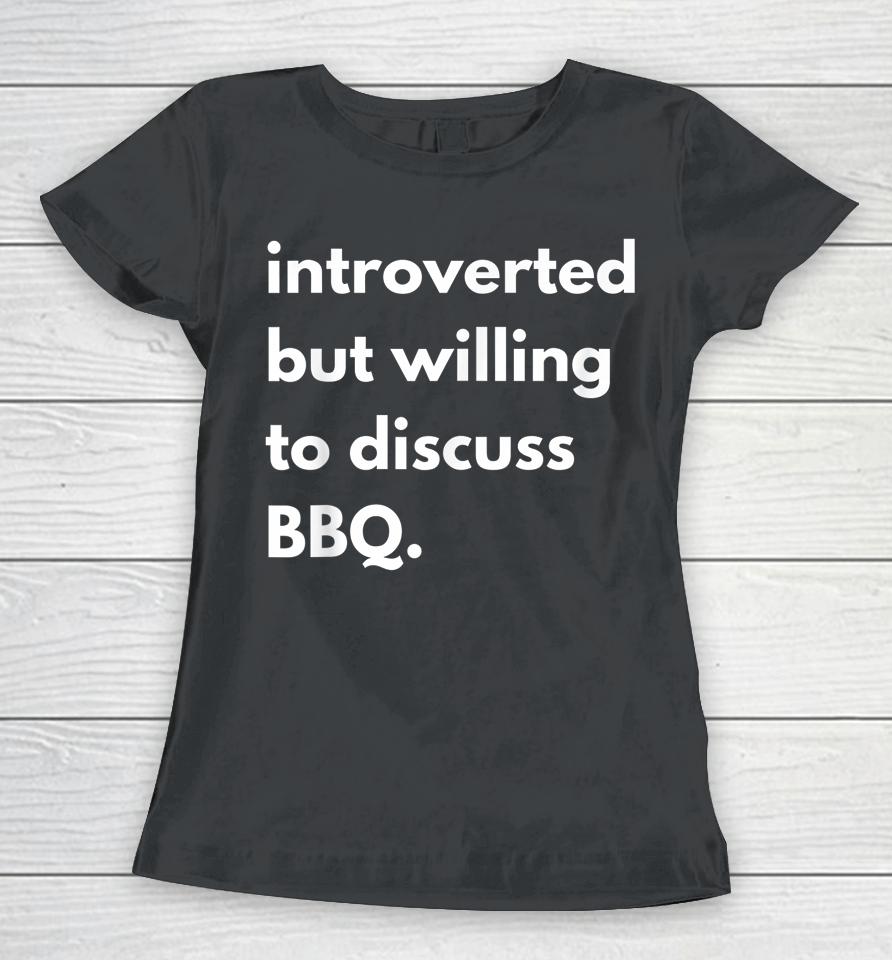 Introverted But Willing To Discuss Bbq Women T-Shirt