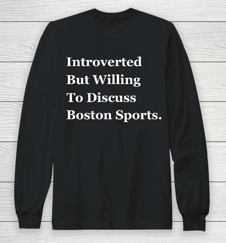 Introverted But Willing To Discuss Boston Sports Long Sleeve T-Shirt