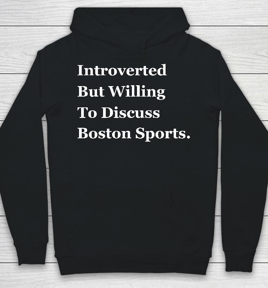 Introverted But Willing To Discuss Boston Sports Hoodie
