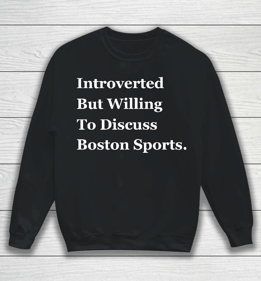 Introverted But Willing To Discuss Boston Sports Sweatshirt