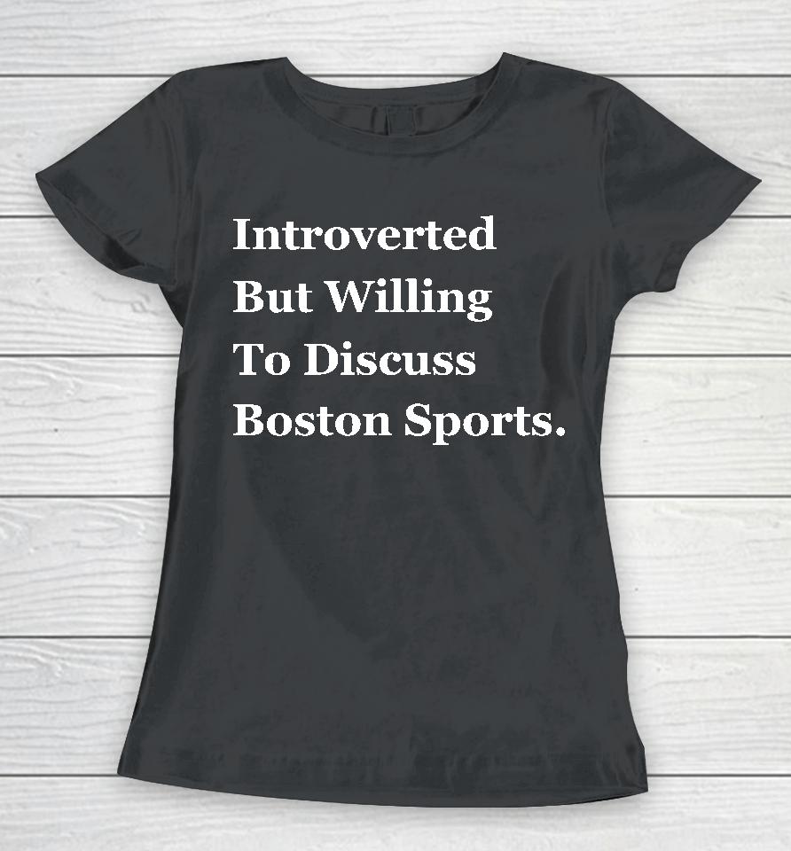 Introverted But Willing To Discuss Boston Sports Women T-Shirt