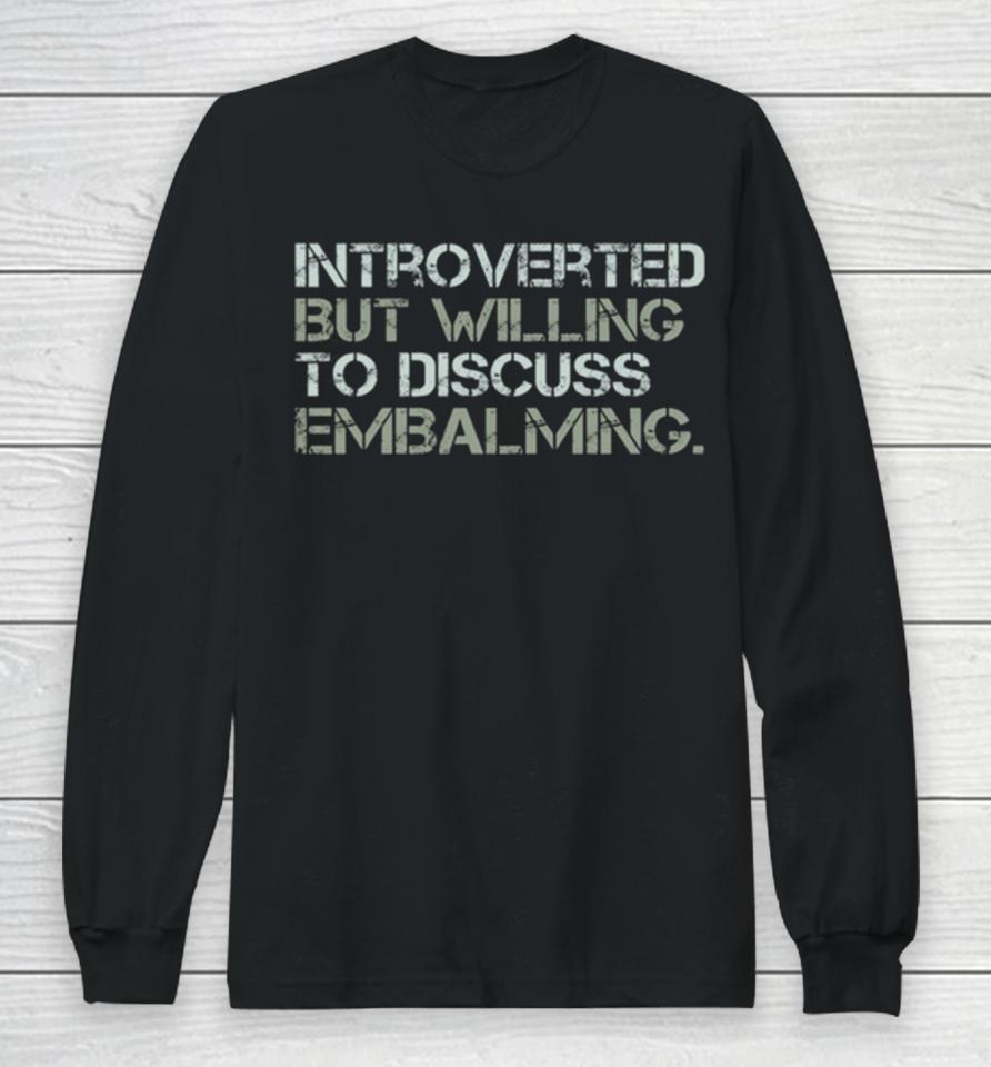 Introverted But Willing To Discuss Embalming Funny Introvert Embalmer Gift Graphic Long Sleeve T-Shirt