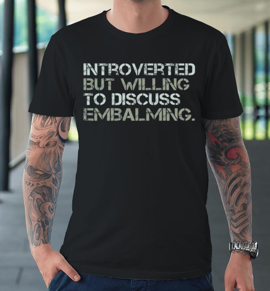 Introverted But Willing To Discuss Embalming Funny Introvert Embalmer Gift Graphic Premium T-Shirt