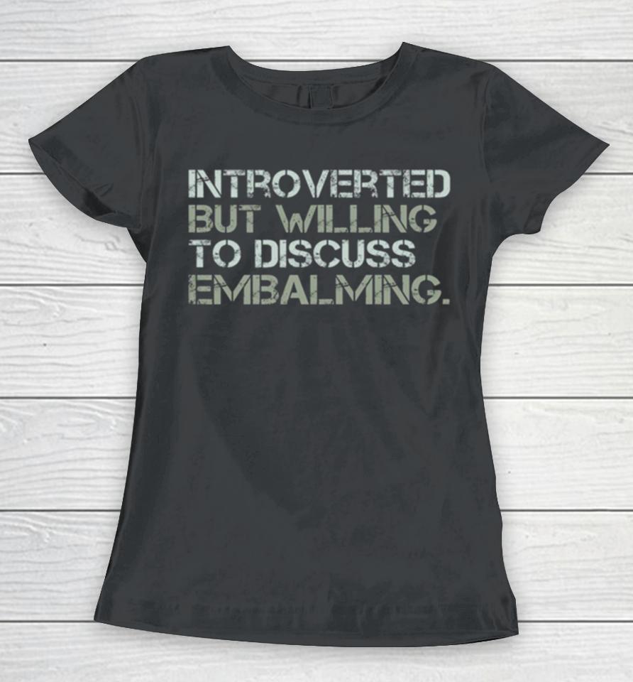Introverted But Willing To Discuss Embalming Funny Introvert Embalmer Gift Graphic Women T-Shirt