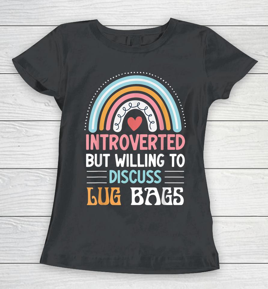 Introverted But Willing To Discuss Lug Bags Women T-Shirt