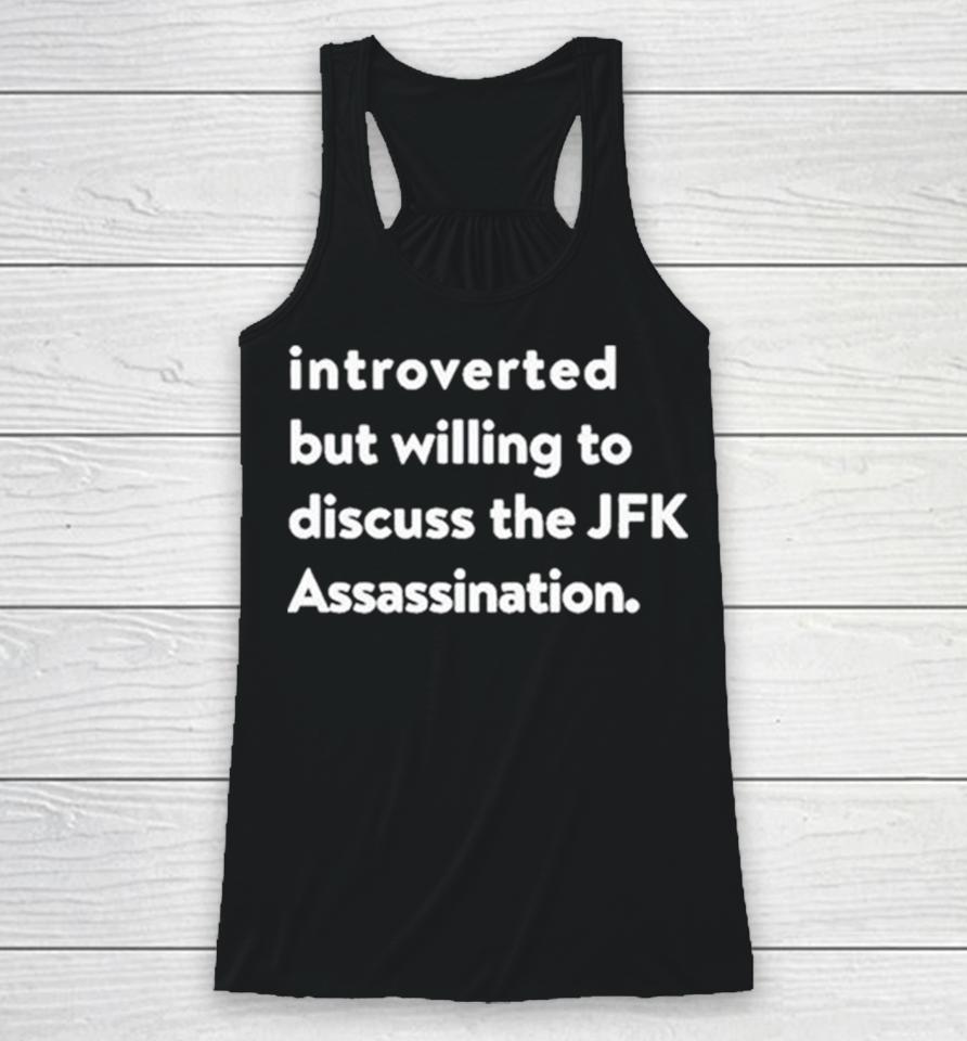 Introverted But Willing To Discuss The Jfk Assassination Racerback Tank