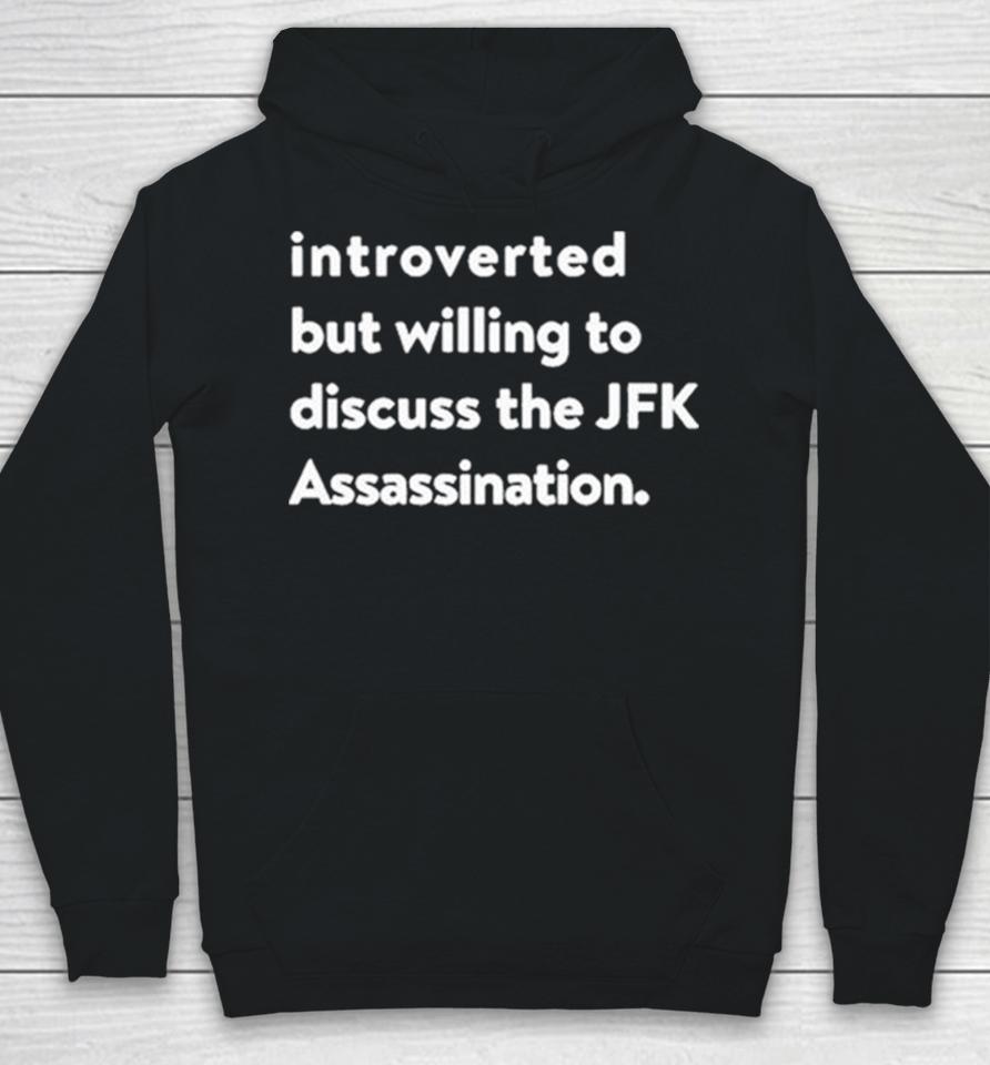 Introverted But Willing To Discuss The Jfk Assassination Hoodie