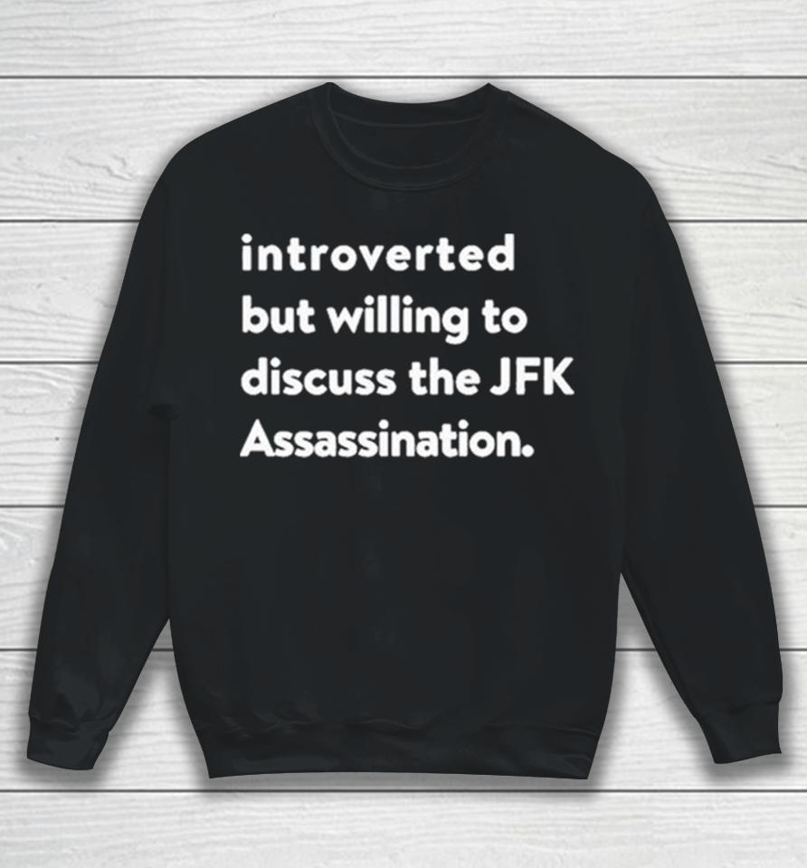 Introverted But Willing To Discuss The Jfk Assassination Sweatshirt