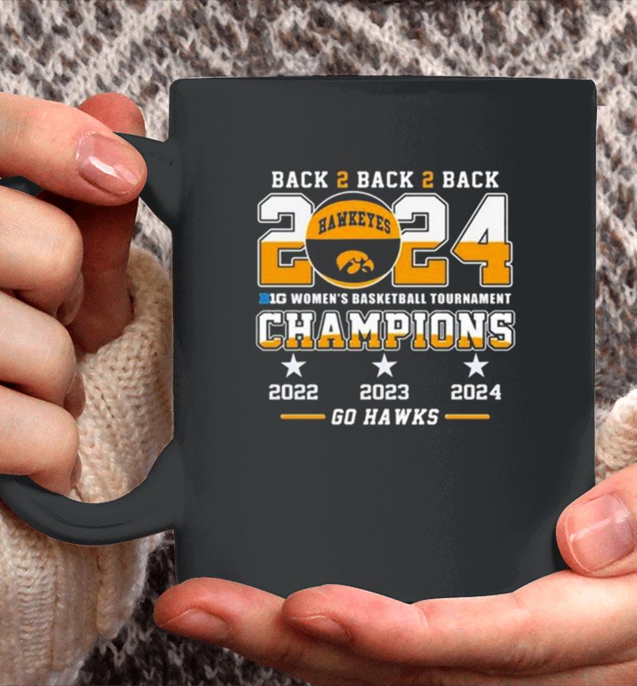 Iowa Hawkeyes Back To Back To Back 2024 Big Women’s Basketball Tournament Champions 2022 2023 2024 Go Hawks Coffee Mug