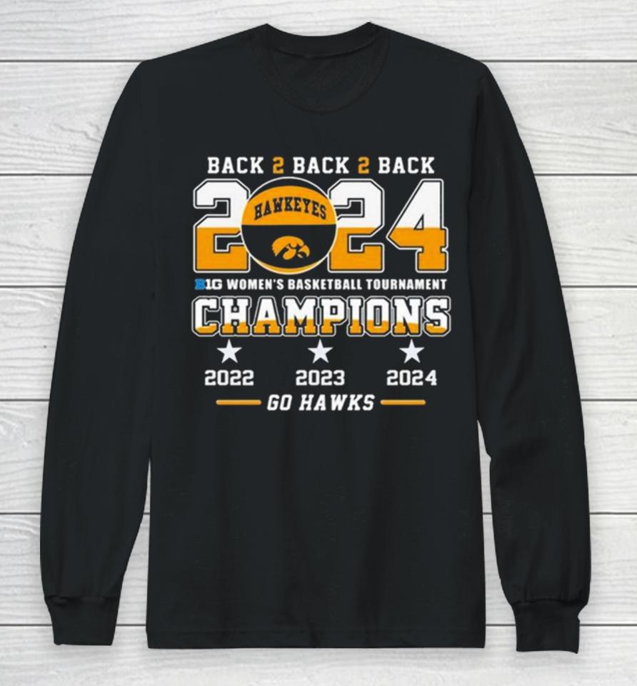 Iowa Hawkeyes Back To Back To Back 2024 Big Women’s Basketball Tournament Champions 2022 2023 2024 Go Hawks Long Sleeve T-Shirt