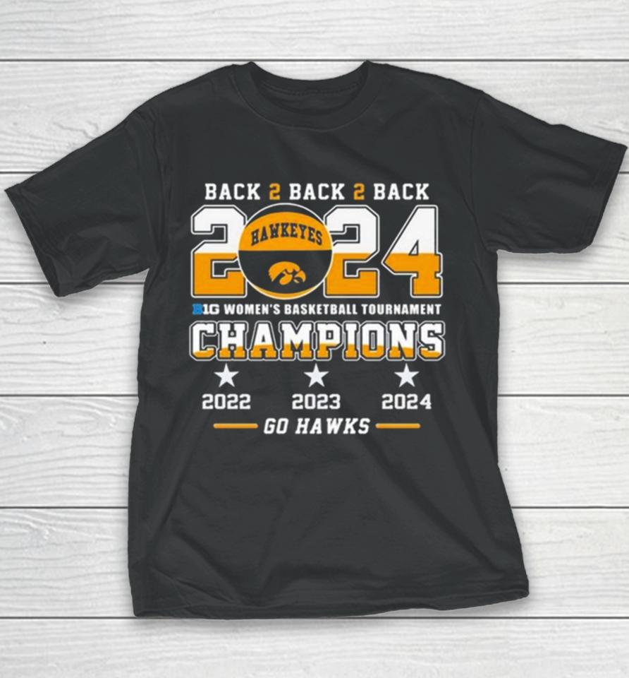 Iowa Hawkeyes Back To Back To Back 2024 Big Women’s Basketball Tournament Champions 2022 2023 2024 Go Hawks Youth T-Shirt