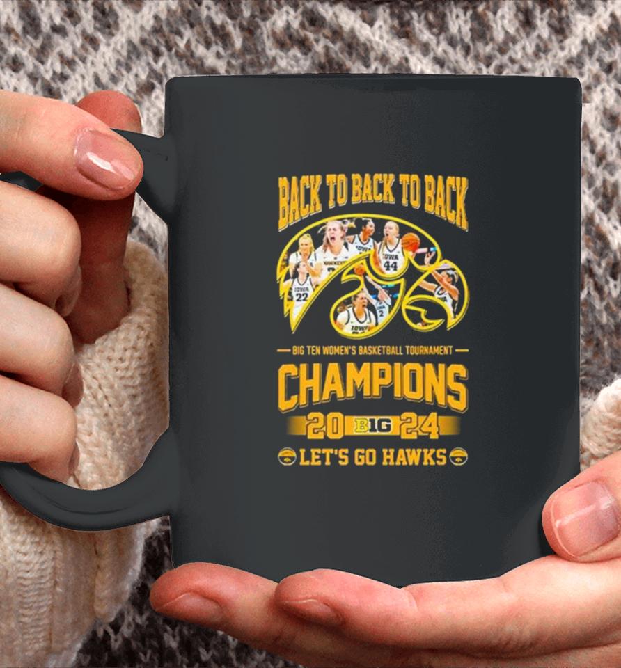 Iowa Hawkeyes Back To Back To Back Big Ten Women’s Basketball Tournament Champions 2024 Let’s Go Hawks Coffee Mug