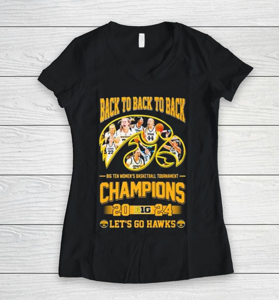 Iowa Hawkeyes Back To Back To Back Big Ten Women’s Basketball Tournament Champions 2024 Let’s Go Hawks Women V-Neck T-Shirt