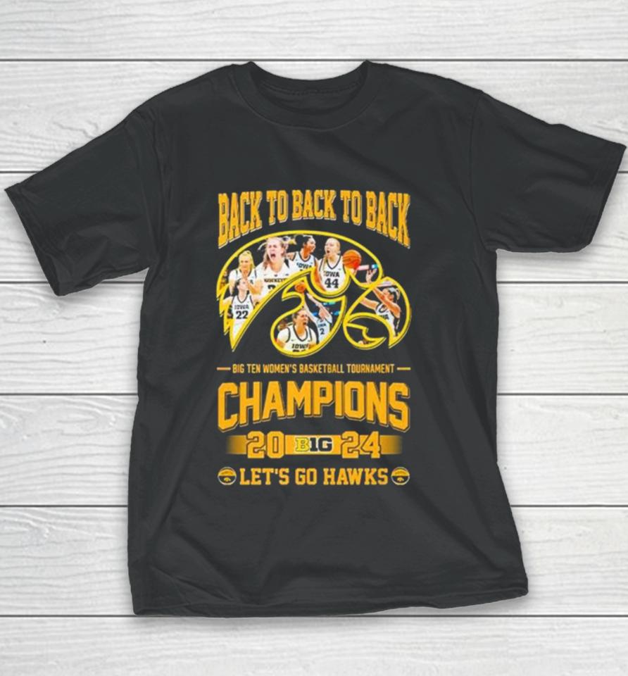 Iowa Hawkeyes Back To Back To Back Big Ten Women’s Basketball Tournament Champions 2024 Let’s Go Hawks Youth T-Shirt