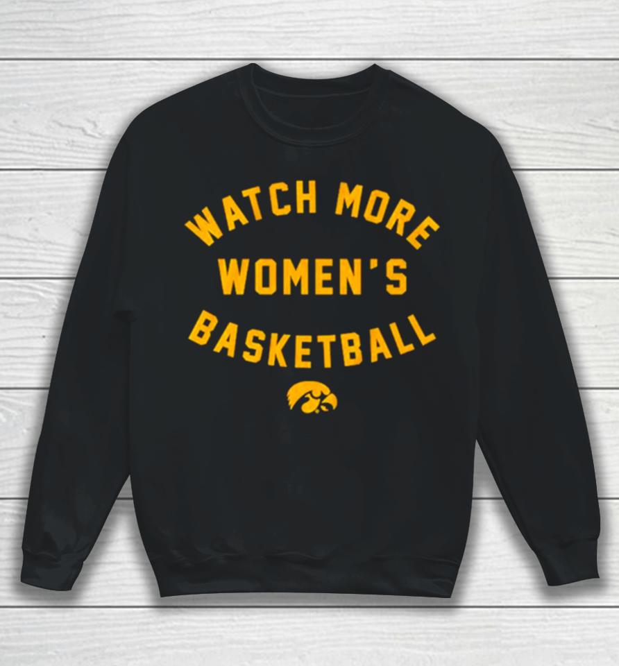 Iowa Hawkeyes Basketball Watch More Women’s Basketball Sweatshirt