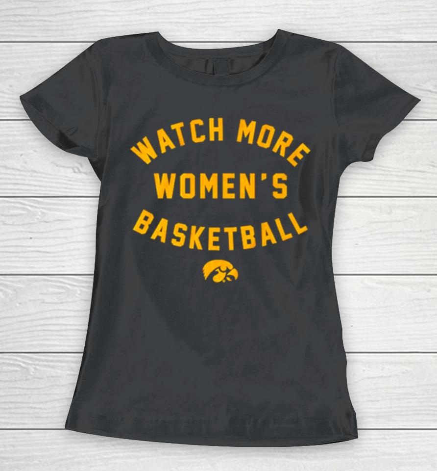 Iowa Hawkeyes Basketball Watch More Women’s Basketball Women T-Shirt