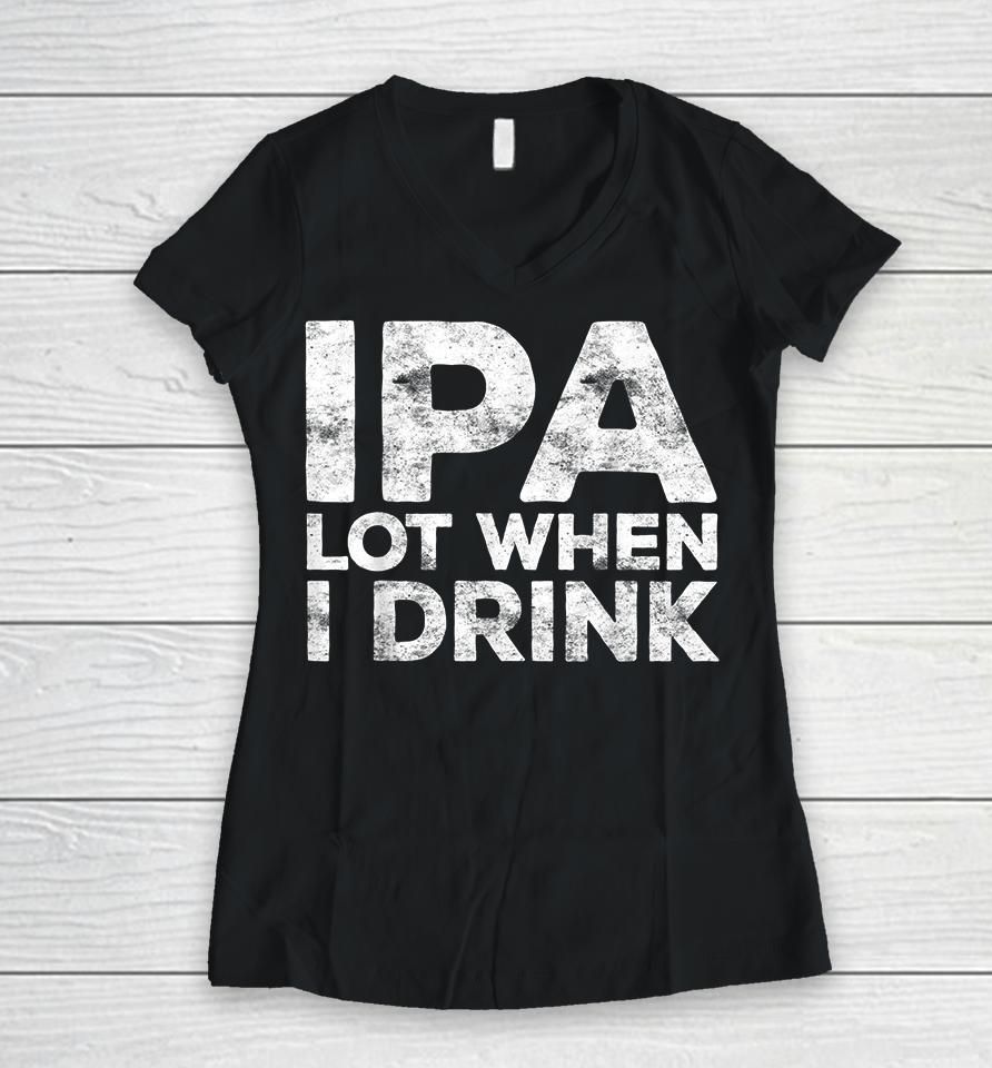 Ipa Lot When I Drink Women V-Neck T-Shirt