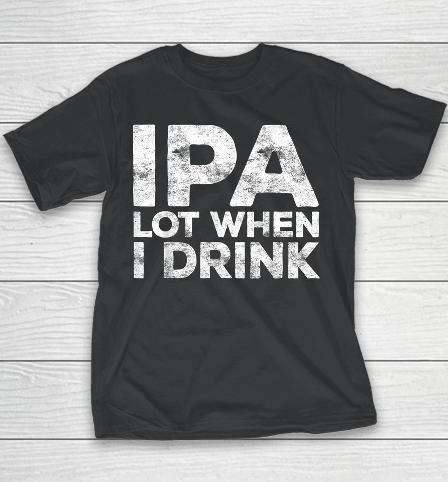 Ipa Lot When I Drink Youth T-Shirt