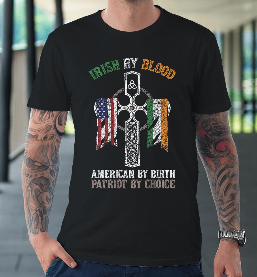 Irish By Blood American By Birth Patriot By Choice Premium T-Shirt