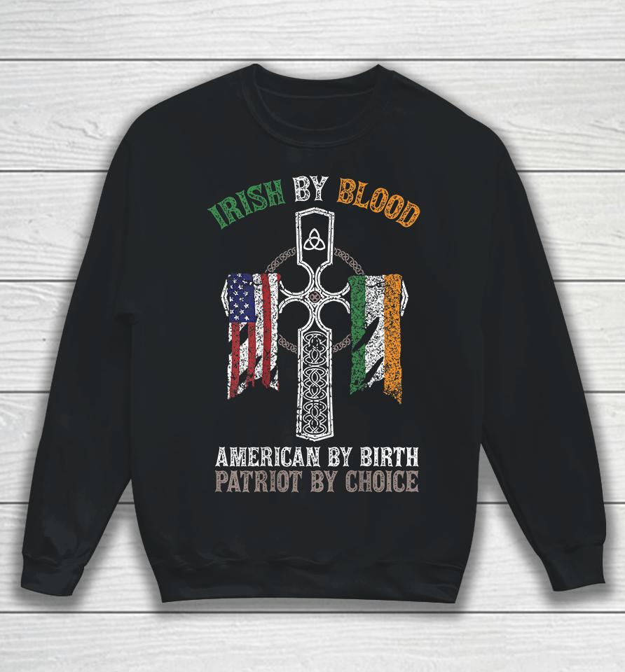 Irish By Blood American By Birth Patriot By Choice Sweatshirt