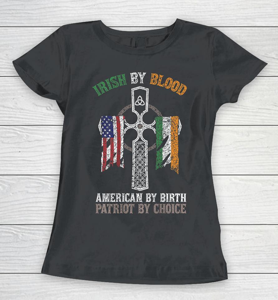 Irish By Blood American By Birth Patriot By Choice Women T-Shirt