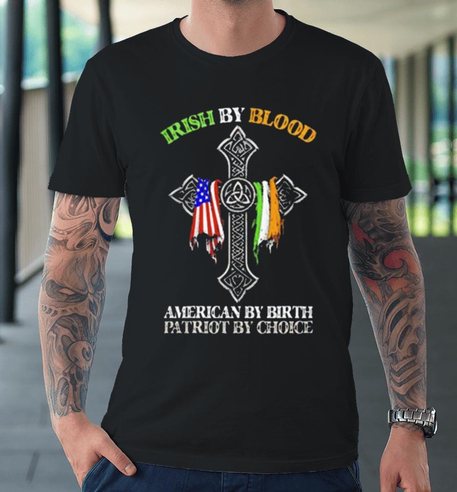 Irish By Blood American By Birth Patriot By Choice Premium T-Shirt