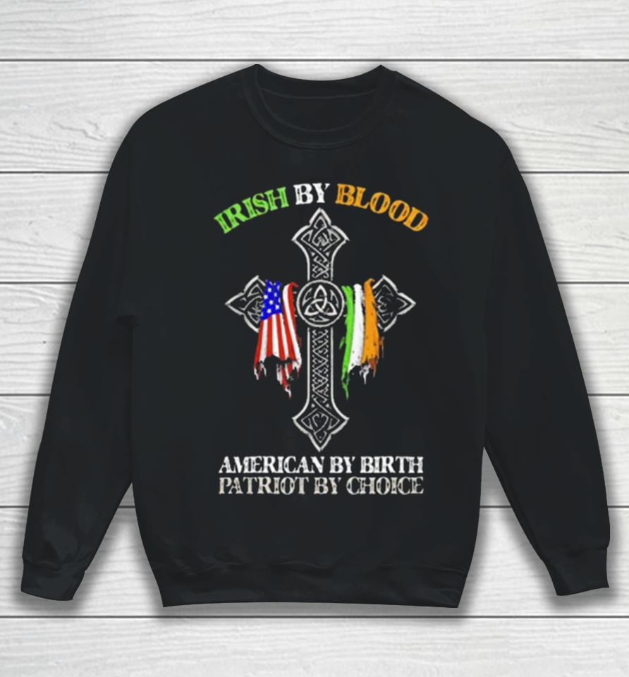 Irish By Blood American By Birth Patriot By Choice Sweatshirt