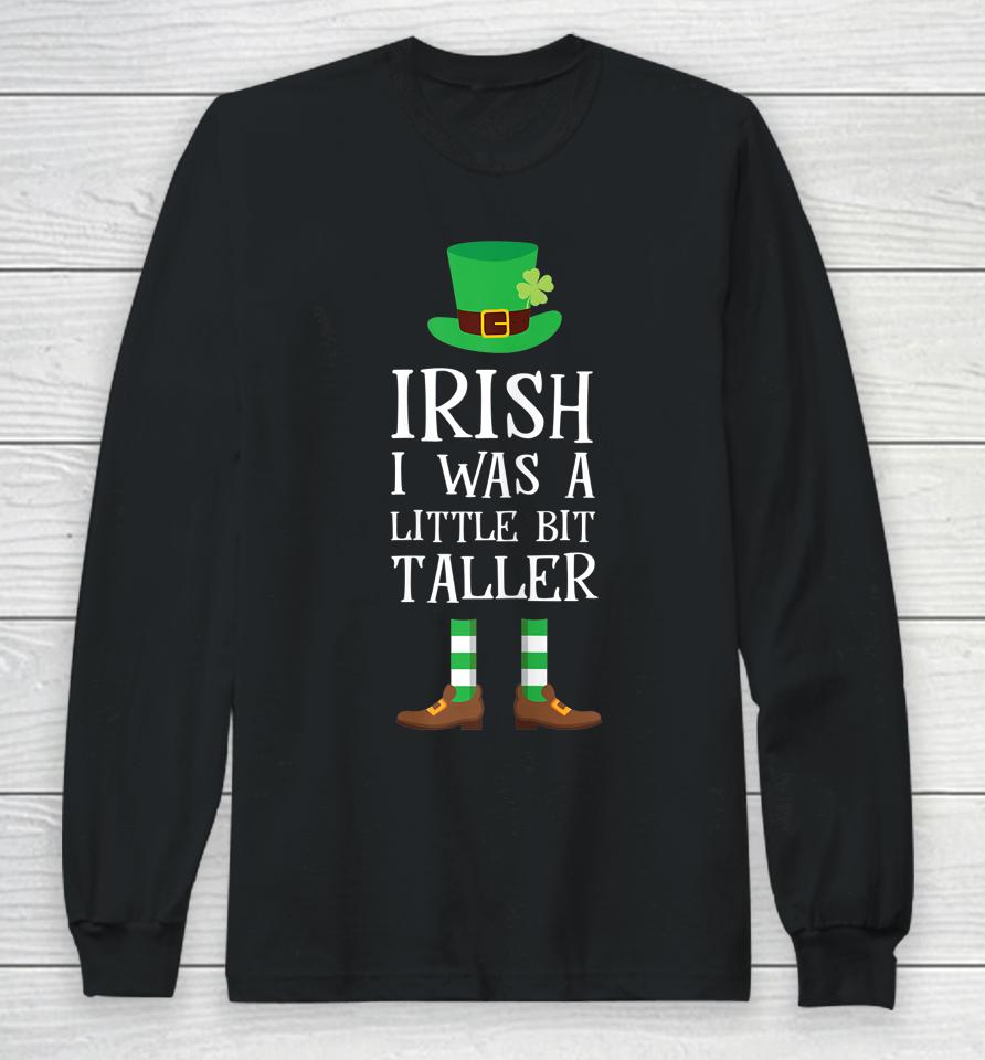 Irish I Was A Little Bit Taller Leprechaun Shamrock Long Sleeve T-Shirt