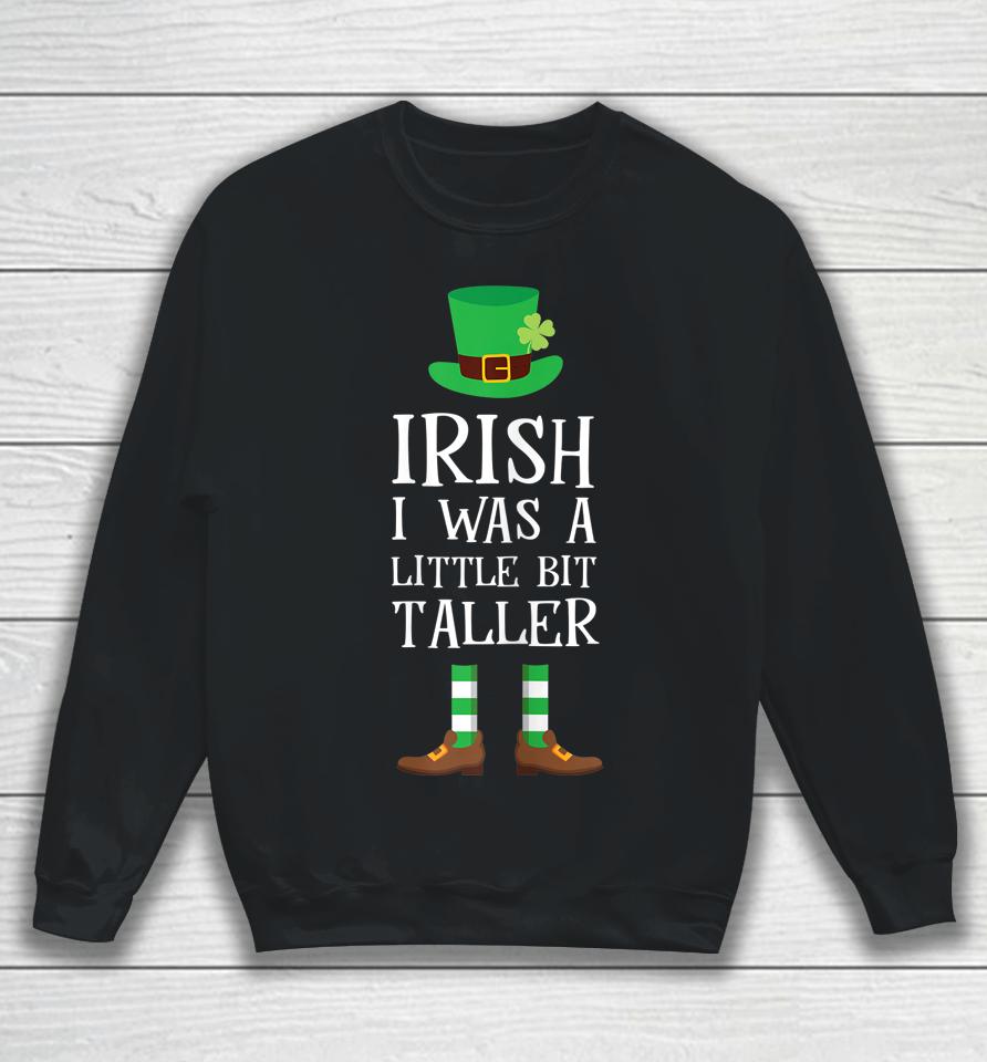 Irish I Was A Little Bit Taller Leprechaun Shamrock Sweatshirt