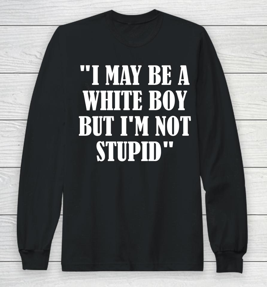 Irishpeachdesigns I May Be A White Boy But I'm Stupid Long Sleeve T-Shirt