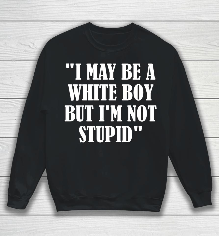 Irishpeachdesigns I May Be A White Boy But I'm Stupid Sweatshirt