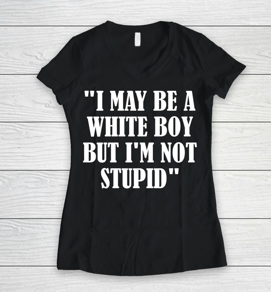 Irishpeachdesigns I May Be A White Boy But I'm Stupid Women V-Neck T-Shirt