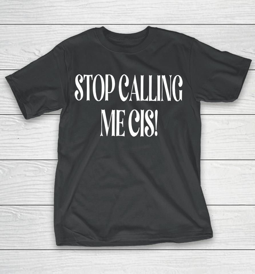 Irishpeachdesigns Stop Calling Me Cis T-Shirt
